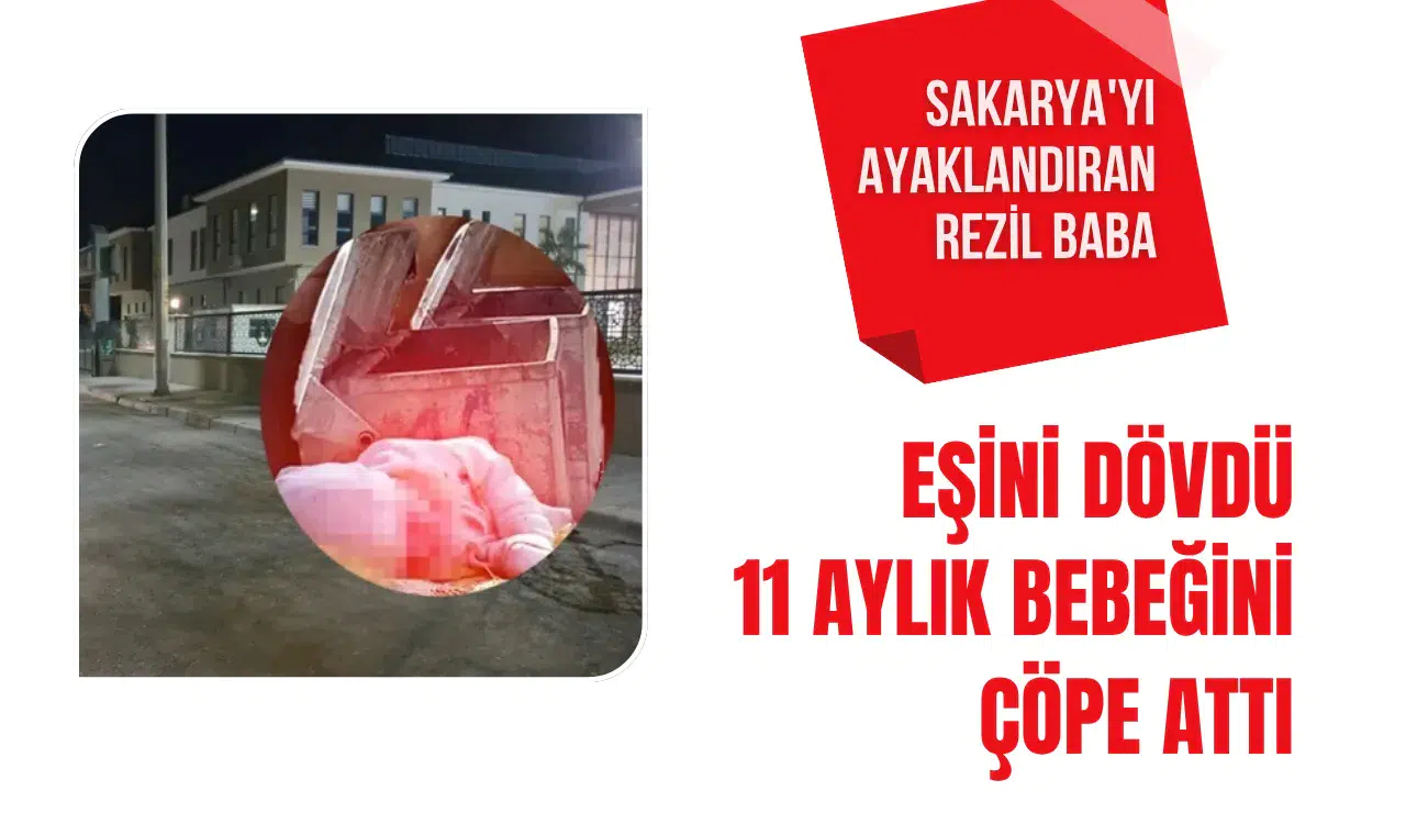 Sakarya'da eşini dövüp 11 aylık bebeğini çöp konteynerine bıraktı