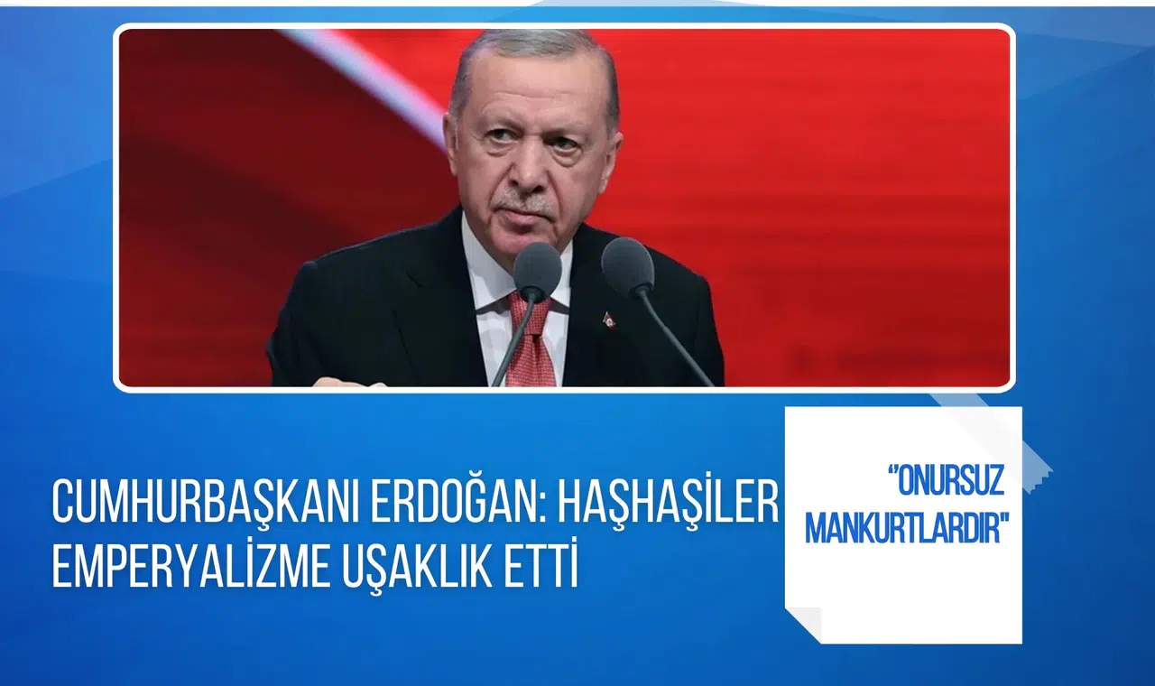 Erdoğan: Haşhaşiler emperyalizme uşaklık etti
