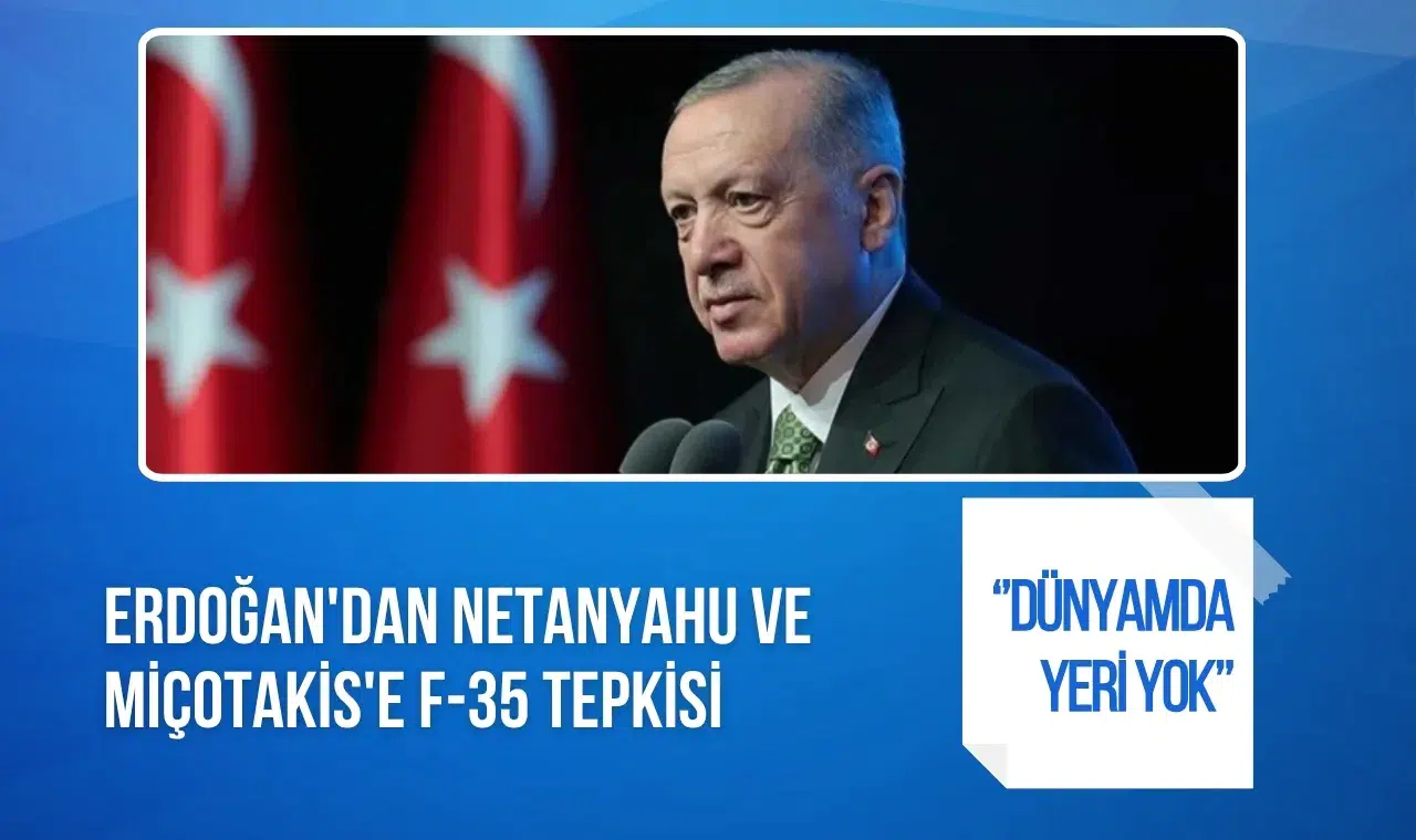 Erdoğan'dan Netanyahu ve Miçotakis'e F-35 tepkisi: Benim dünyamda yeri yok