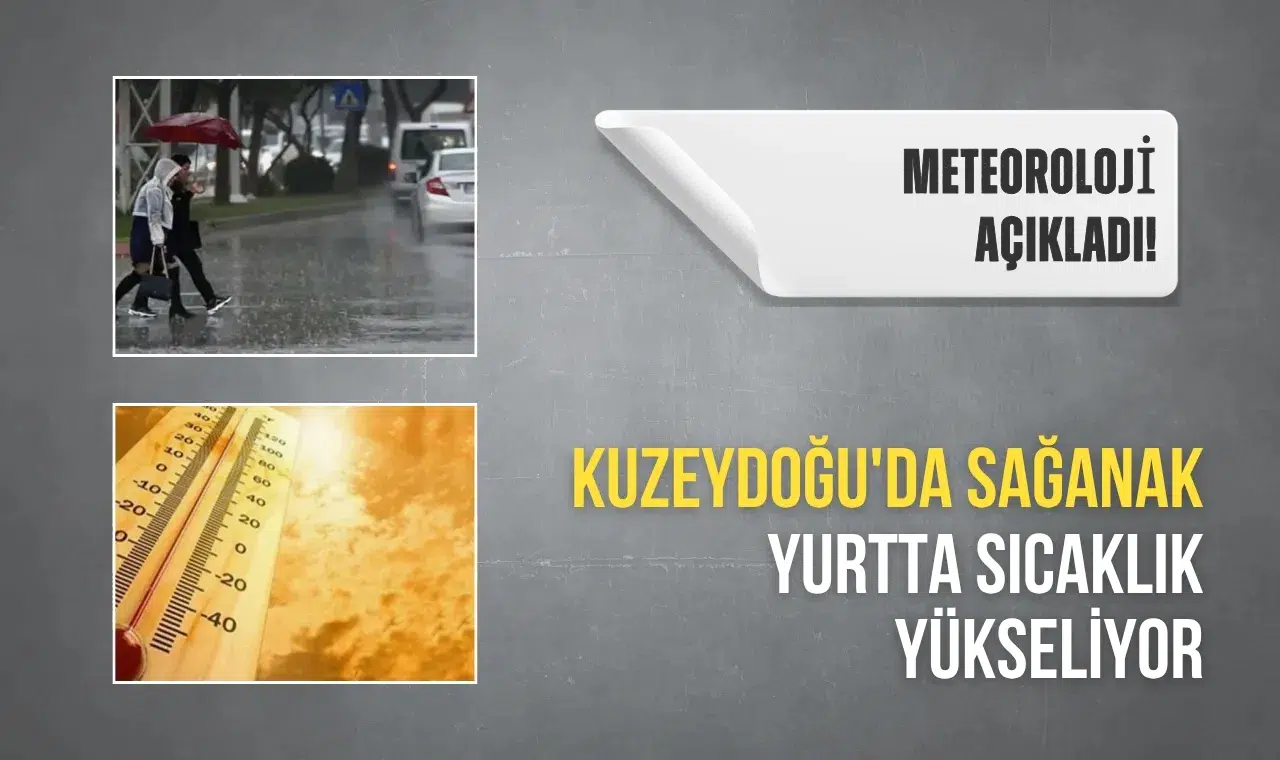 Meteoroloji açıkladı! Kuzeydoğu'da sağanak yurtta sıcaklık yükseliyor...