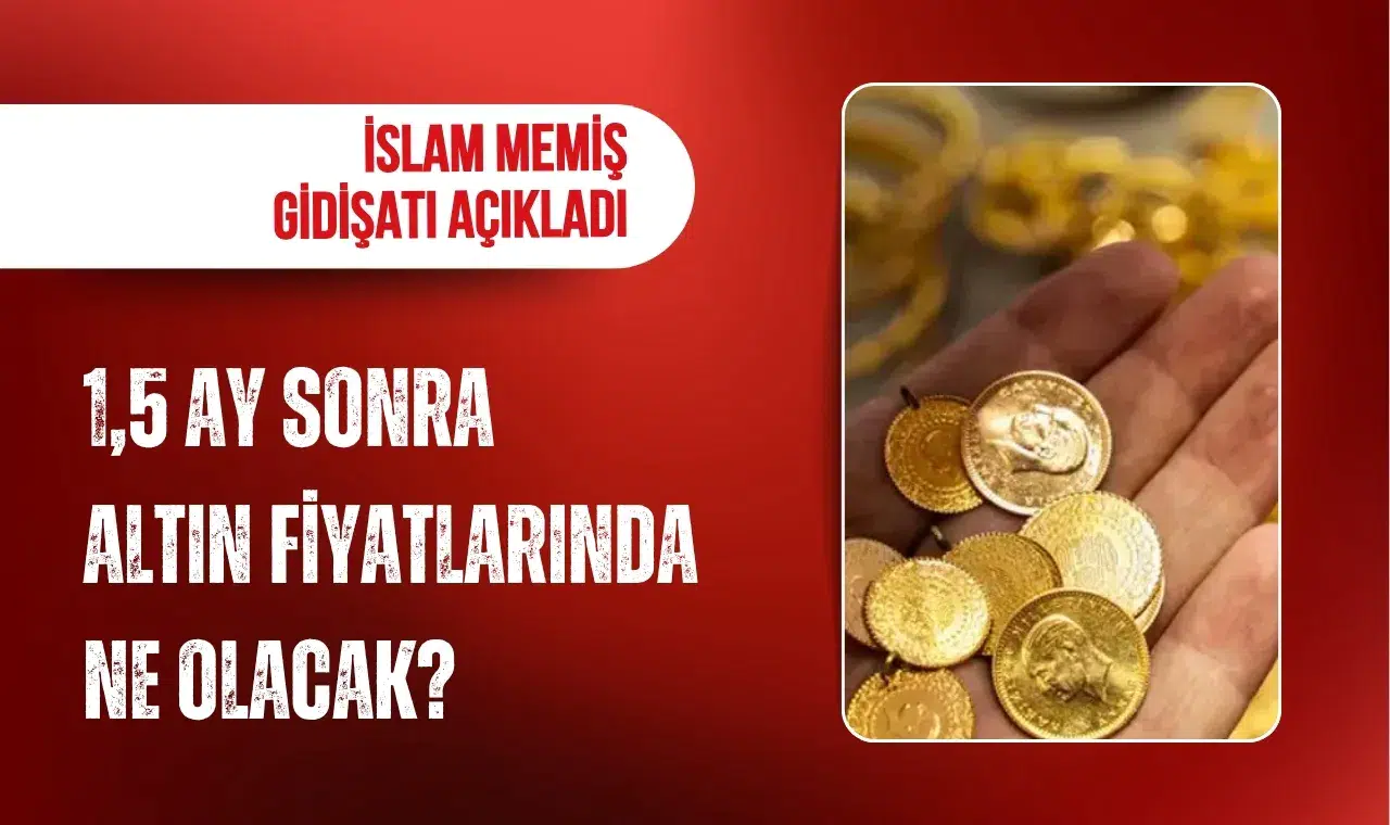 İslam Memiş'ten altın piyasası değerlendirmesi: 1,5 ay sonrasına dikkat çekti