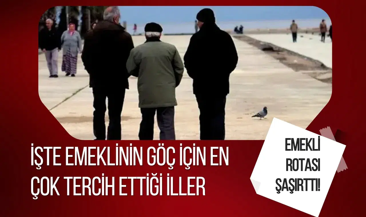 Emekli olanların rotası şaşırttı! İşte emeklinin göç için en çok tercih ettiği iller