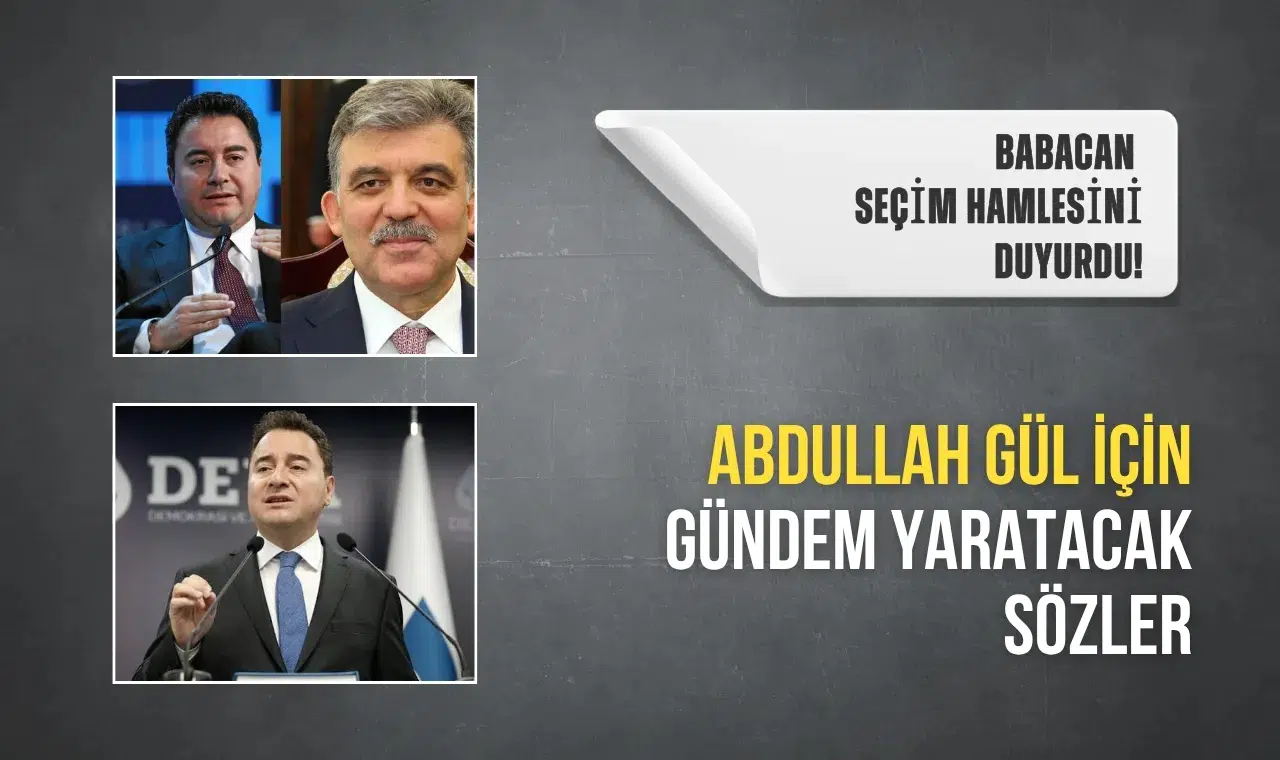 Babacan yeni seçim hamlesini ilk kez duyurdu! Abdullah Gül için gündem yaratacak sözler