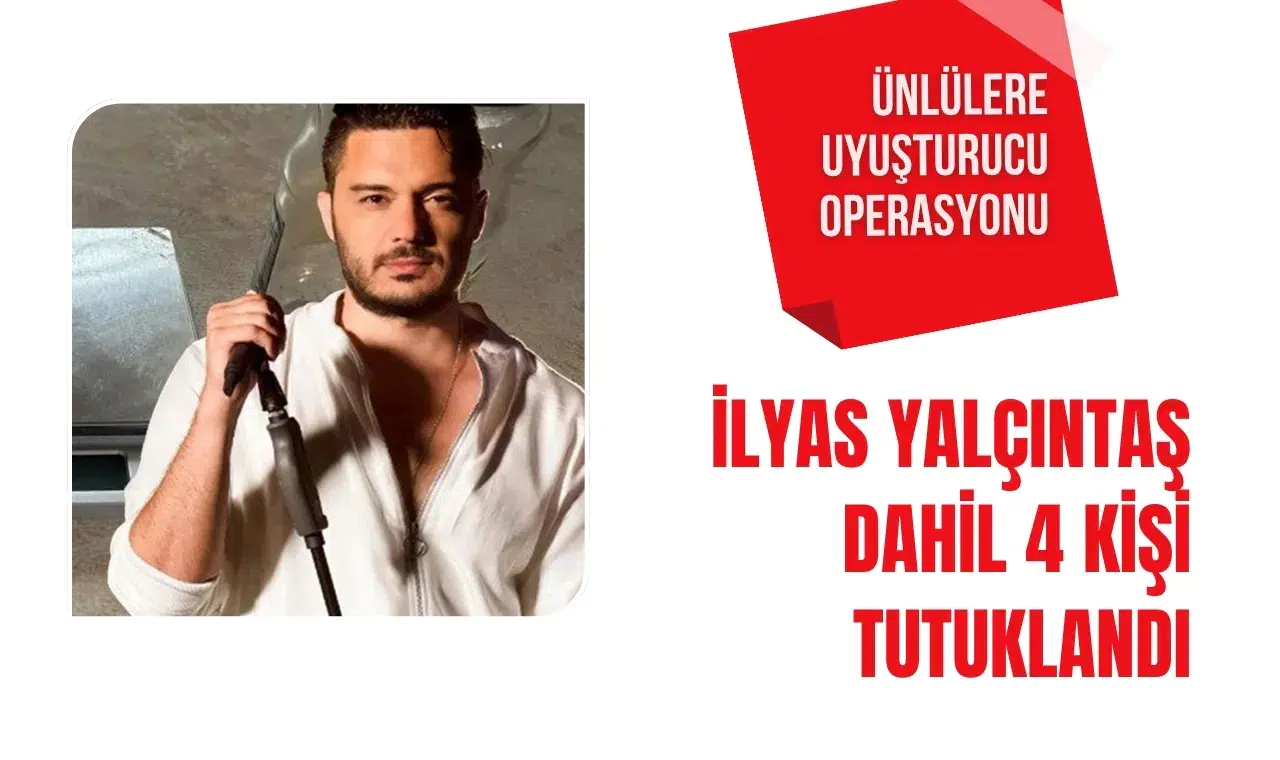 Uyuşturucu soruşturmasında 4 kişi tutuklandı: İlyas Yalçıntaş da listede