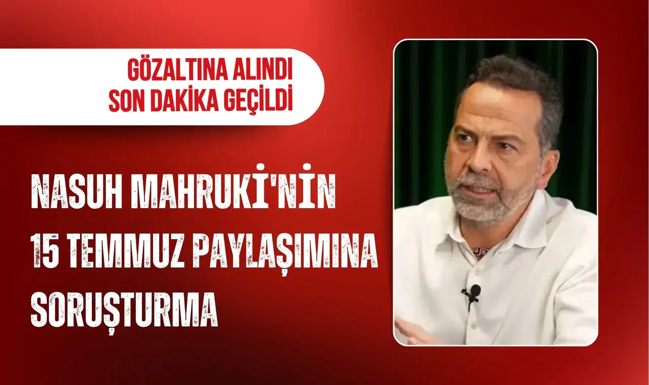 Nasuh Mahruki hakkında 15 Temmuz paylaşımı soruşturması