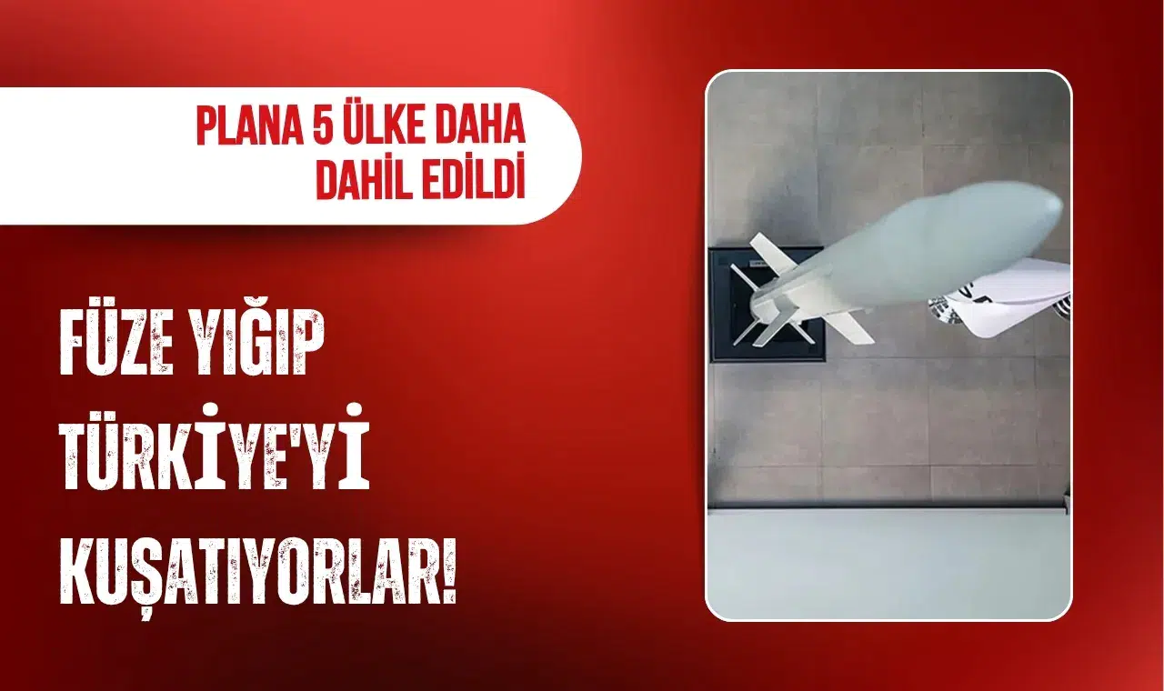 Füze yığıp Türkiye'yi kuşatıyorlar! Plana 5 ülke daha dahil edildi
