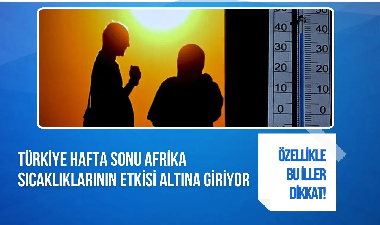 Afrika sıcakları geliyor: Türkiye'de termometreler 40 dereceyi aşacak