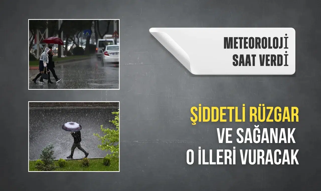 Meteoroloji saat verdi: Şiddetli rüzgar ve sağanak o illeri vuracak