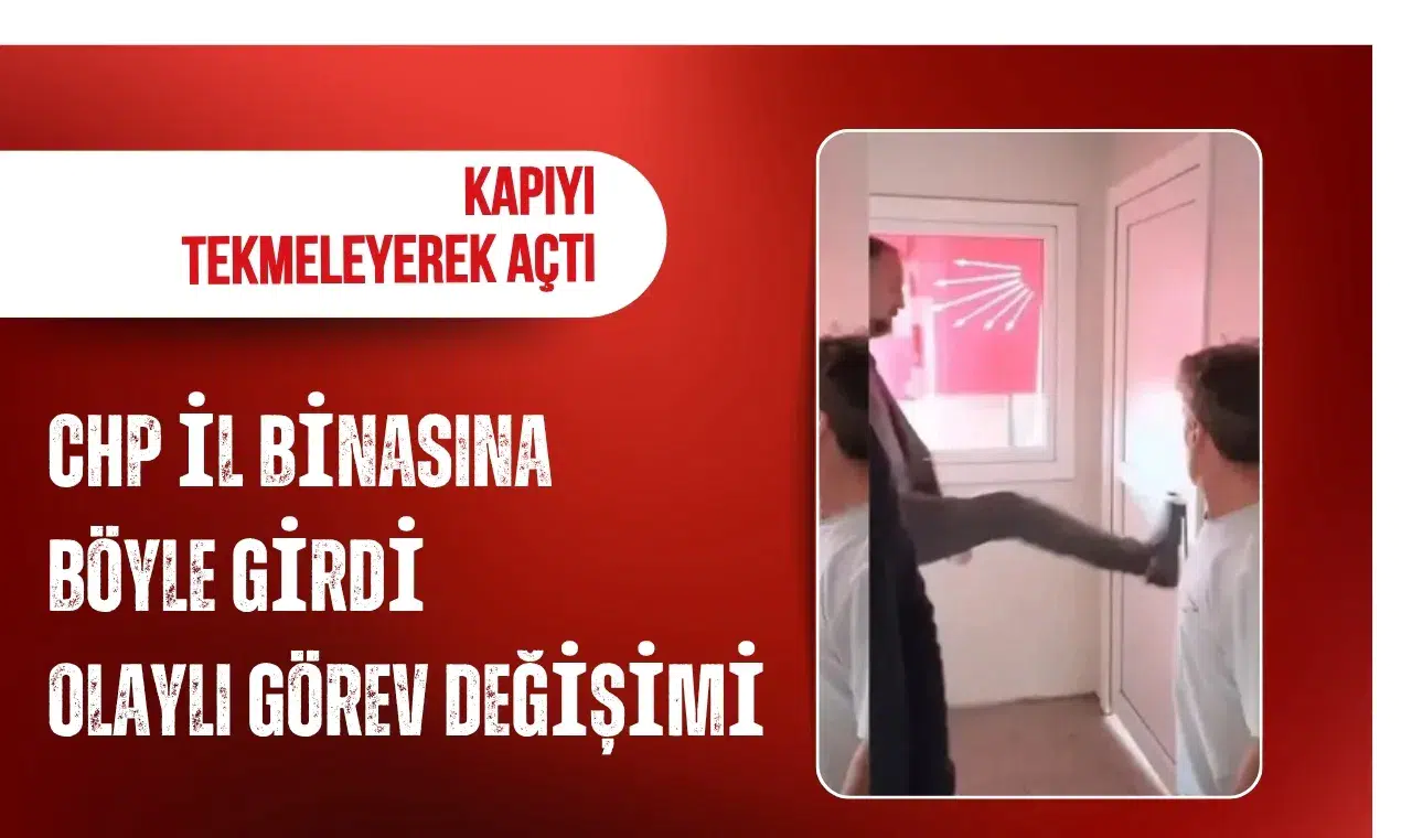 Kapıyı tekmeleyerek açtı, posterleri indirdi! CHP il binasına böyle girdi, olaylı görev değişimi