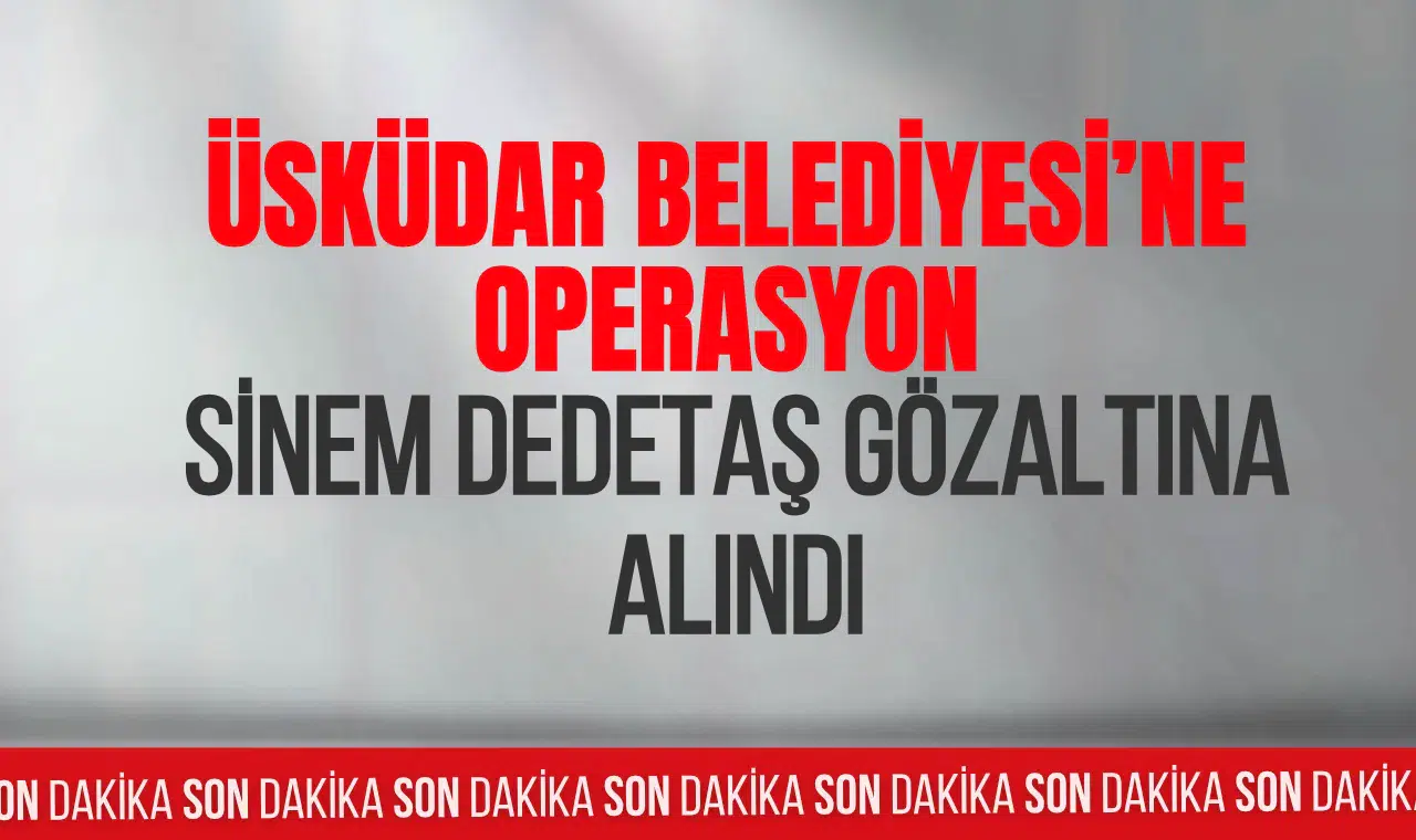 Üsküdar Belediyesi soruşturmasında Belediye Başkanı Sinem Dedetaş gözaltına alındı