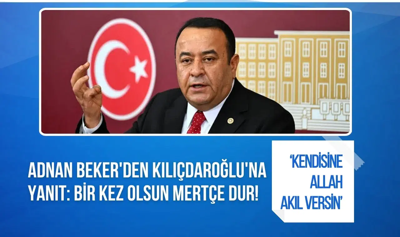 Adnan Beker'den Kemal Kılıçdaroğlu'na sert yanıt