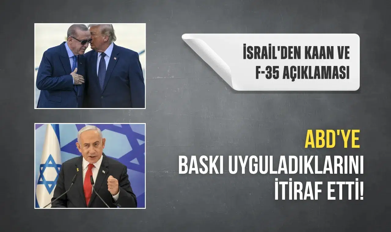 İsrail'den KAAN ve F-35 açıklaması: ABD'ye baskı uyguladıklarını itiraf etti!