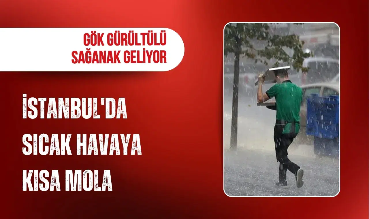 İstanbul'da sıcak havaya kısa mola: Perşembe günü sağanak bekleniyor