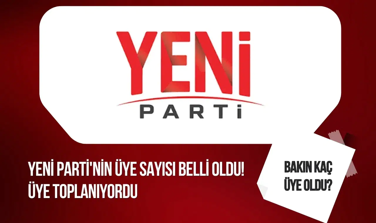 YENİ Parti'nin üye sayısı belli oldu!