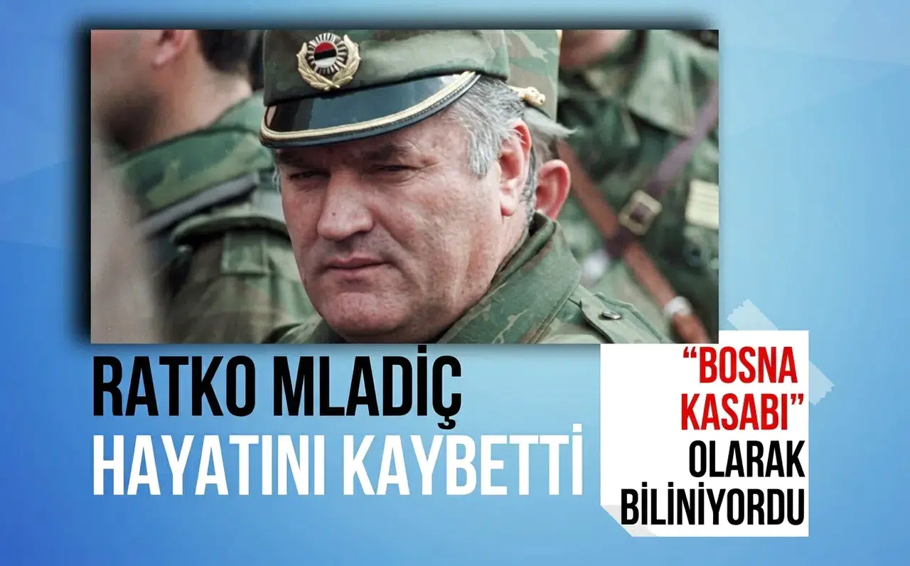 Ratko Mladiç hayatını kaybetti: “Bosna Kasabı” olarak biliniyordu