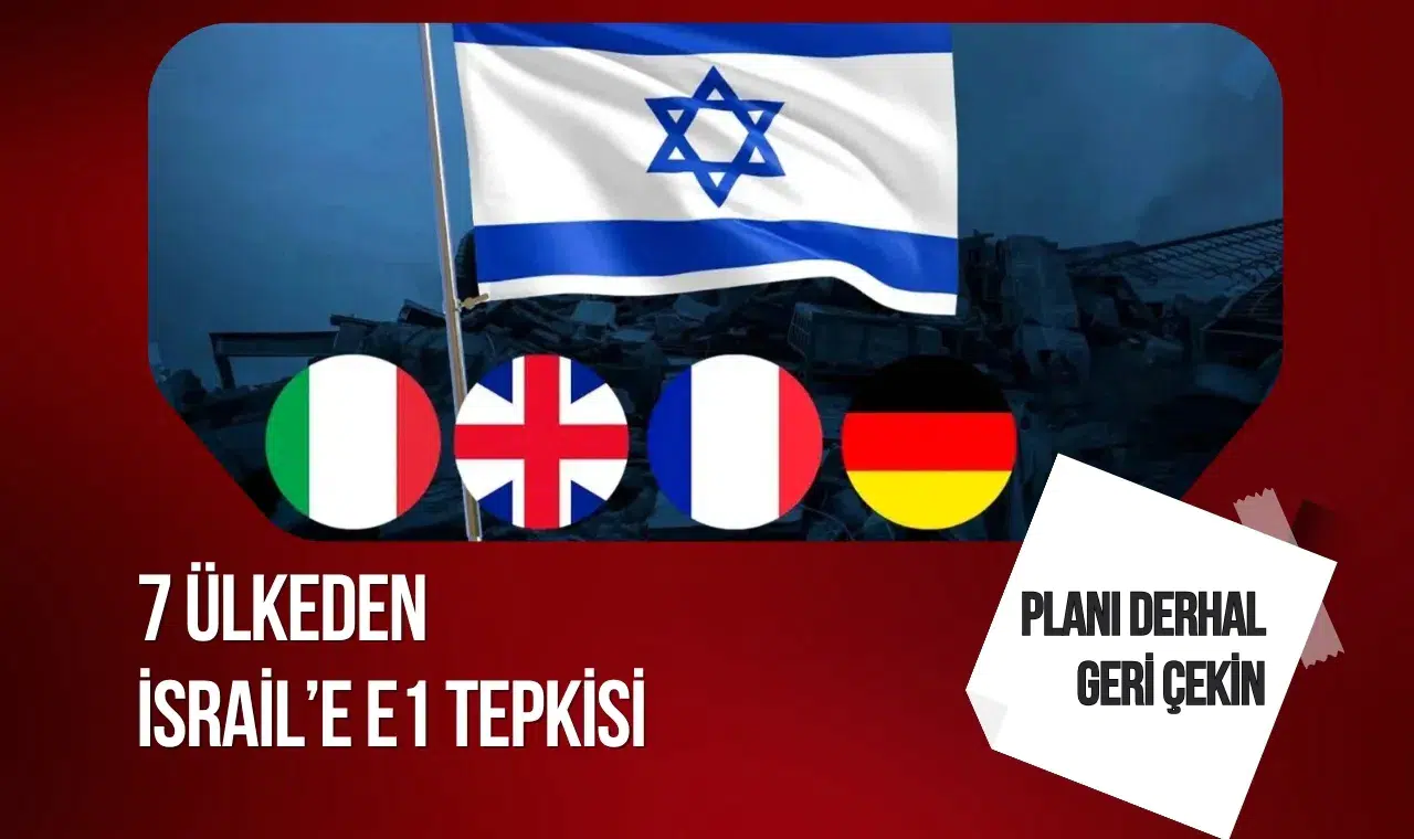 7 ülkeden İsrail’e E1 tepkisi: Planı derhal geri çekin