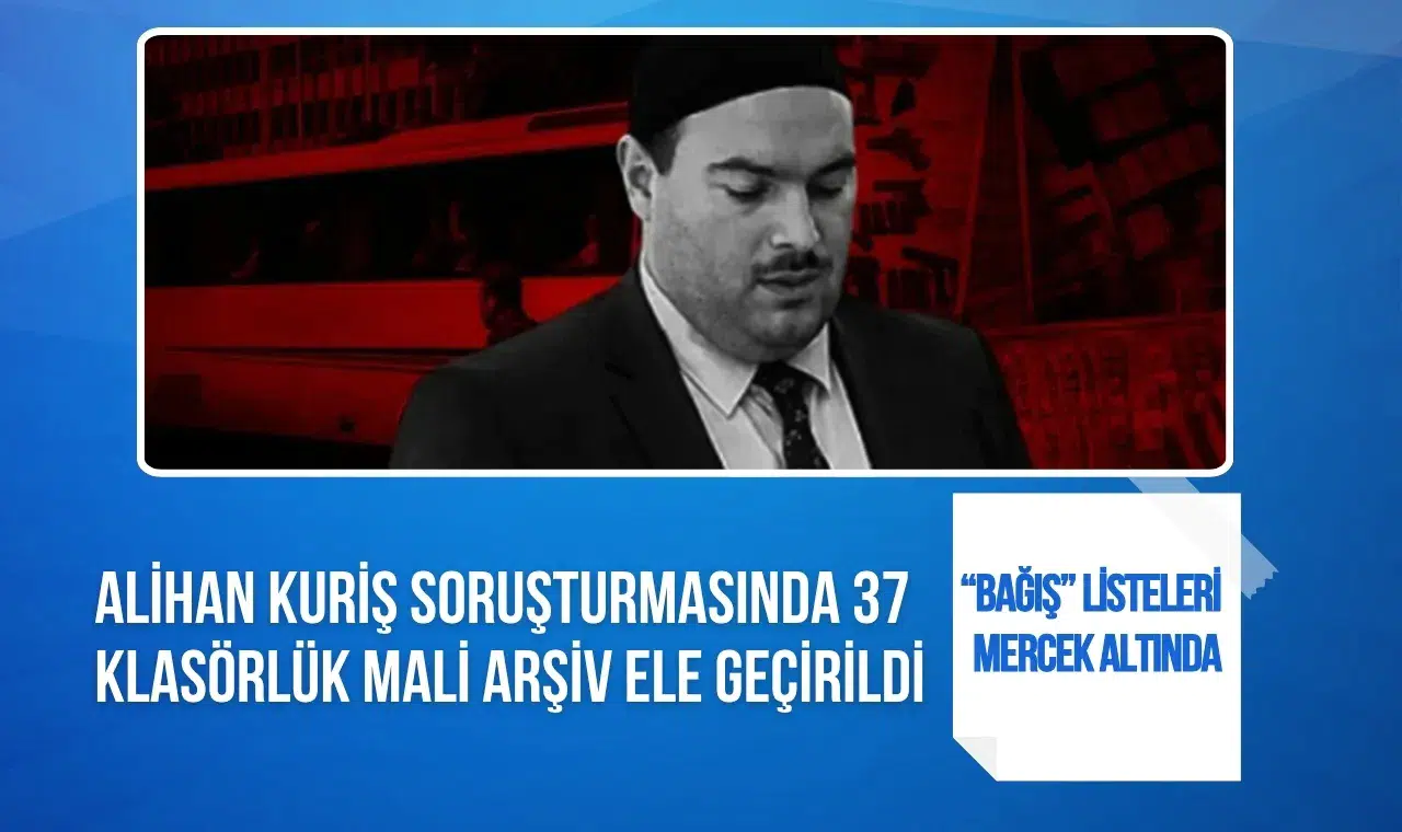 Alihan Kuriş soruşturmasında 37 klasörlük mali arşiv ele geçirildi