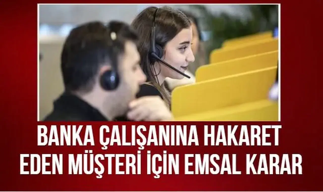 Banka çalışanına hakaret eden müşteri için emsal karar
