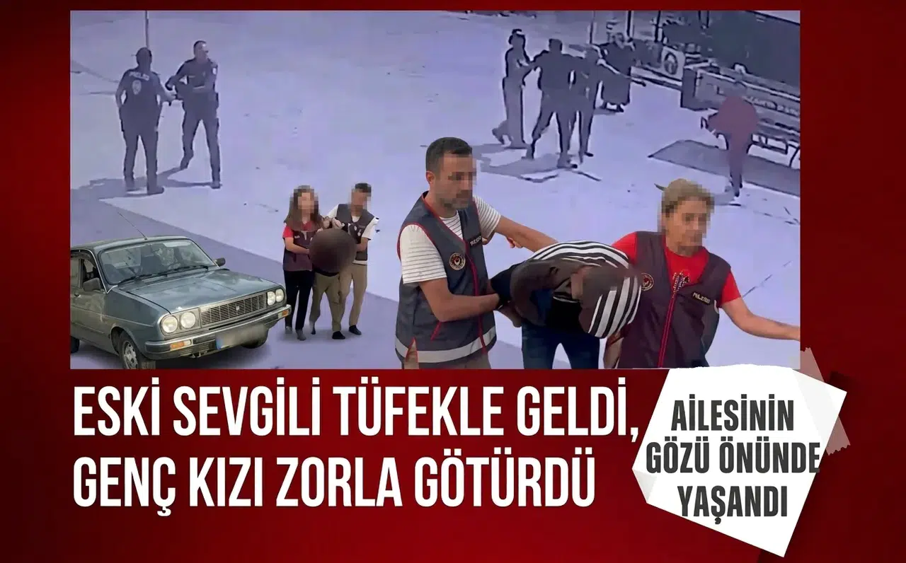 Eski sevgili tüfekle geldi, genç kızı zorla götürdü: Ailesinin gözü önünde yaşandı