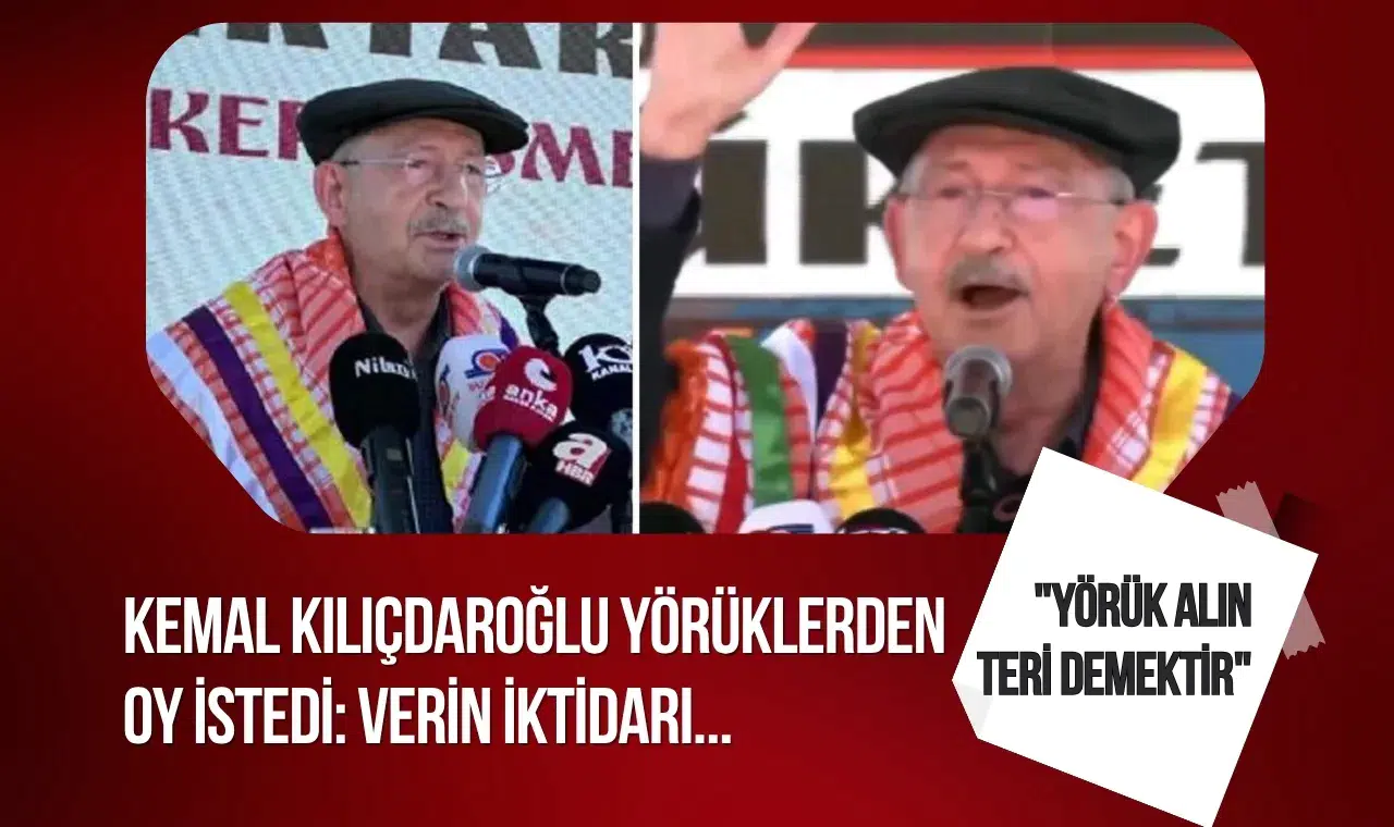 Kılıçdaroğlu Yörüklerden destek istedi: “Verin iktidarı, hizmet nasıl olur görün”