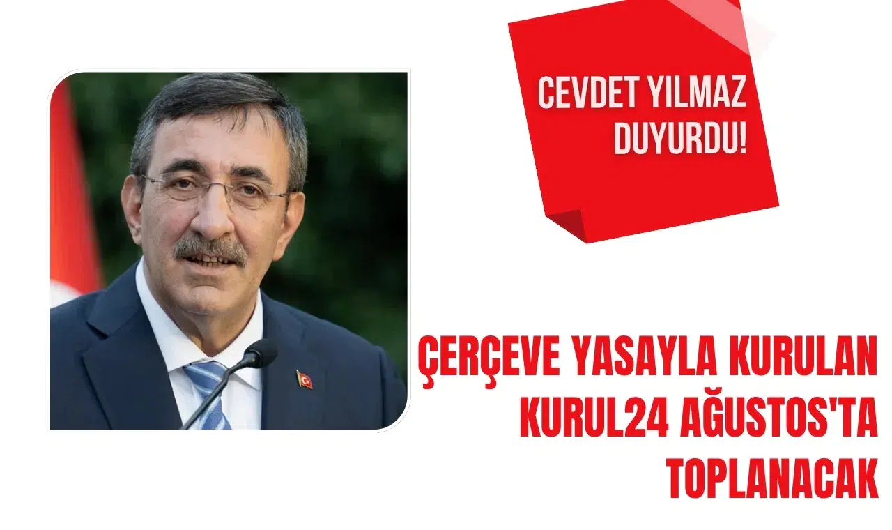 Cevdet Yılmaz duyurdu! Çerçeve yasayla kurulan Kurul 24 Ağustos'ta toplanacak