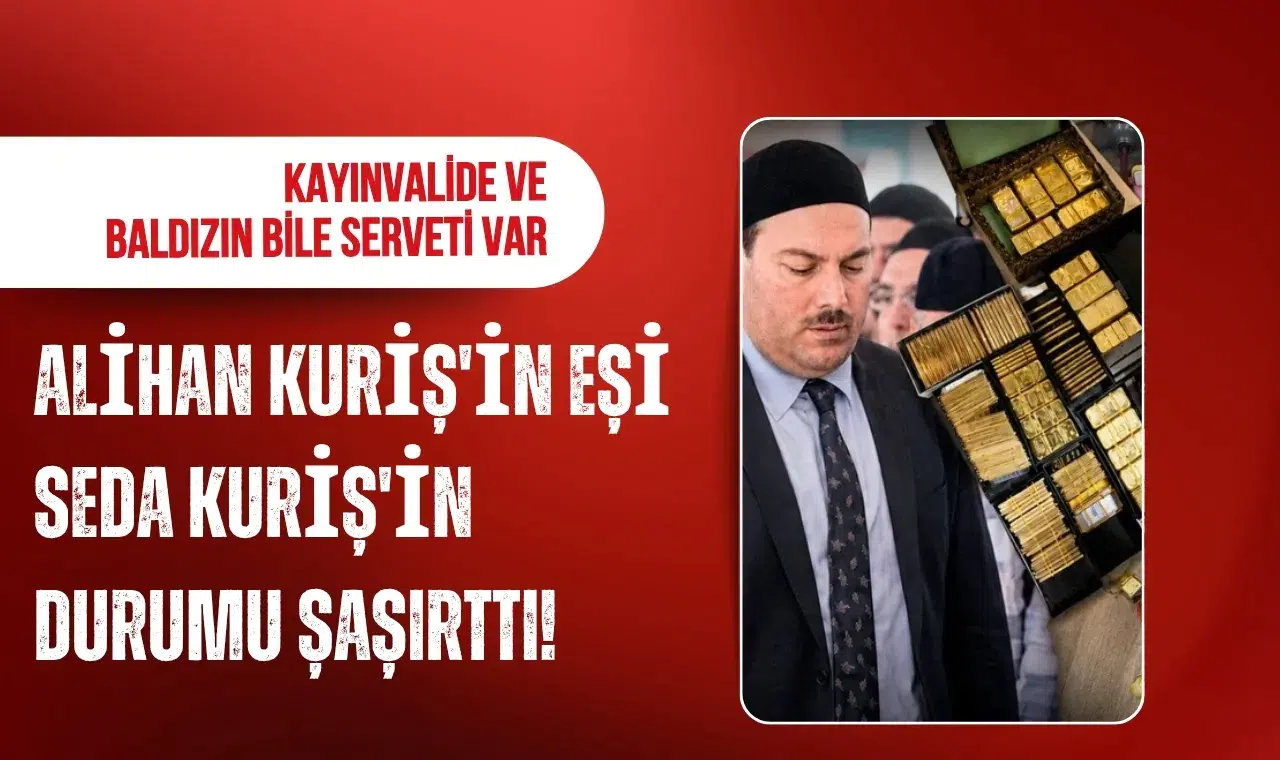 Alihan Kuriş'in eşi Seda Kuriş'in durumu şaşırttı! Kayınvalide ve baldızın bile serveti var