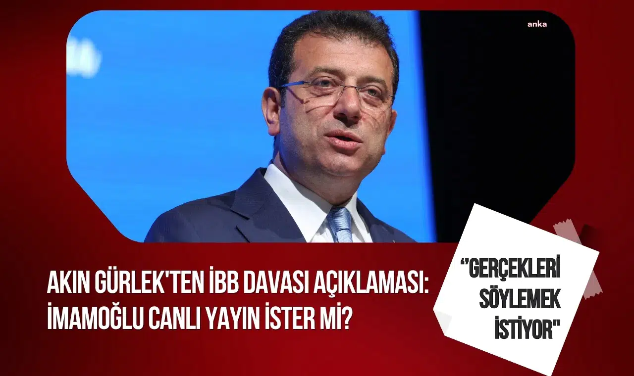 Akın Gürlek’ten İBB davası açıklaması: “İfadeler kayıtlarla karşılaştırılıyor”