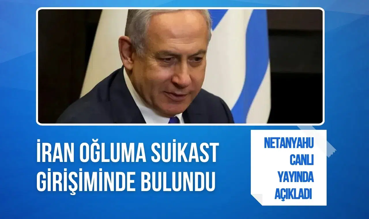 Netanyahu canlı yayında açıkladı: İran oğluma suikast girişiminde bulundu