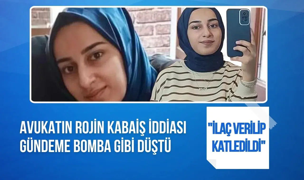 Rojin Kabaiş’in ölümünde yeni iddia: Avukatı iki maddeye dikkat çekti