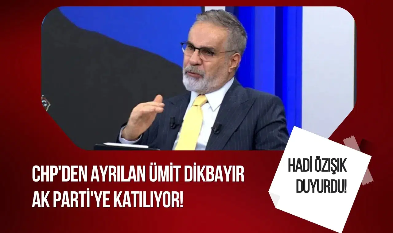Hadi Özışık duyurdu! CHP'den ayrılan Ümit Dikbayır AK Parti'ye katılıyor!