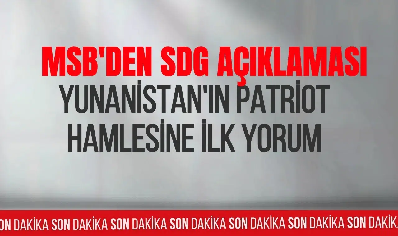 MSB'den SDG ve Yunanistan açıklaması: Patriot hamlesine olumlu değerlendirme