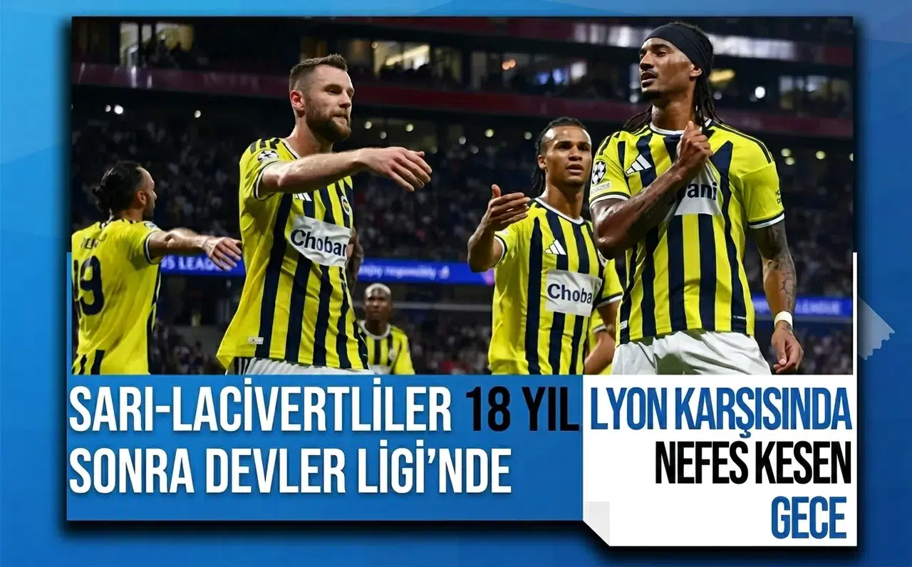 Fenerbahçe 18 yıl sonra Şampiyonlar Ligi'nde! Lyon deplasmanında tarihi zafer