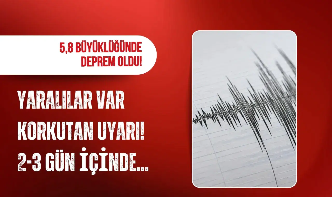 5,8 büyüklüğünde deprem oldu! Yaralılar var, korkutan uyarı: 2-3 gün içinde...