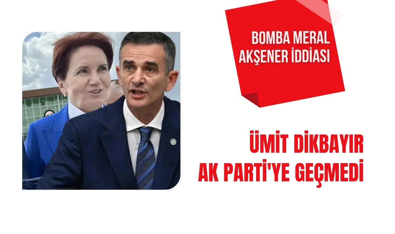 Ümit Dikbayır’ın AK Parti’ye katılmamasında Meral Akşener etkisi iddiası