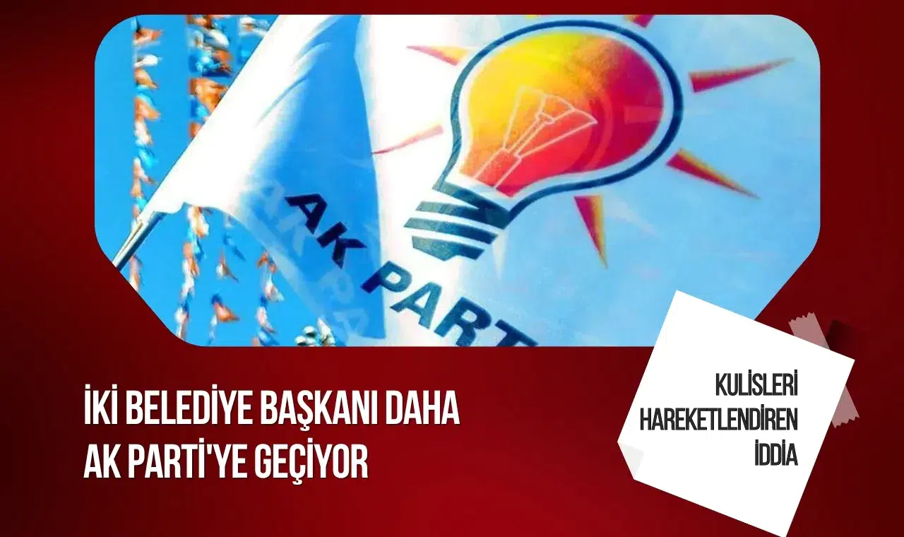 CHP’den istifa eden iki belediye başkanının AK Parti’ye geçeceği iddiası
