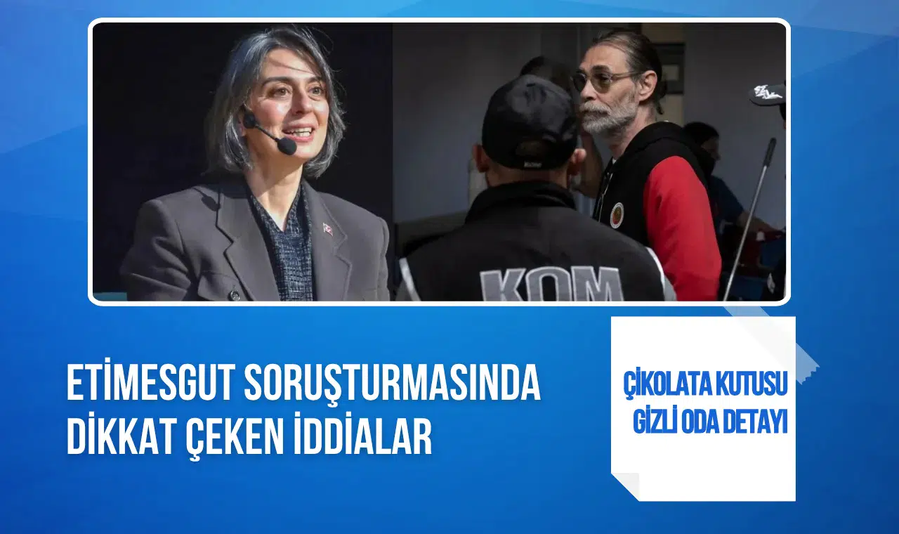Etimesgut soruşturmasında dikkat çeken iddialar: Çikolata kutusu ve gizli oda detayı
