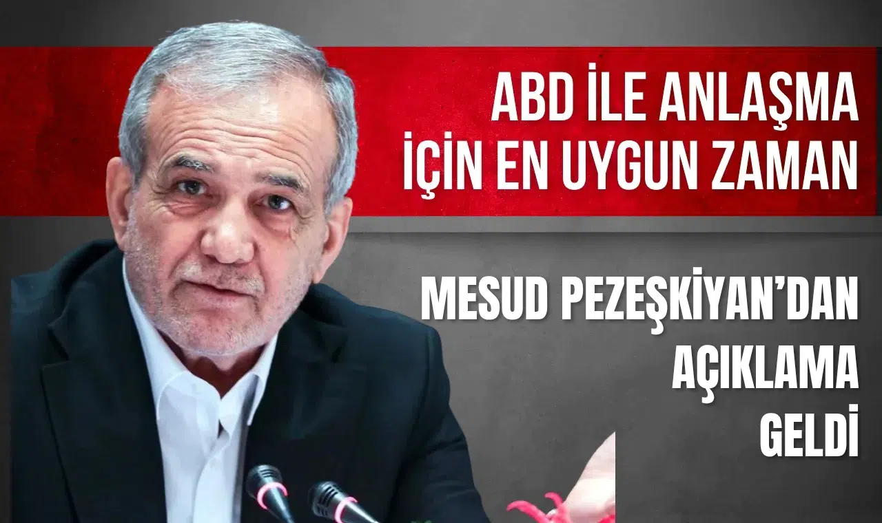 Pezeşkiyan: ABD ile anlaşma için en uygun zaman