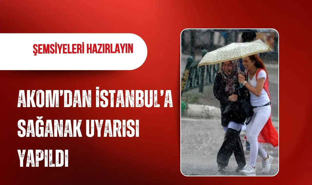 AKOM’dan İstanbul için sağanak uyarısı: Yağış cuma günü başlıyor