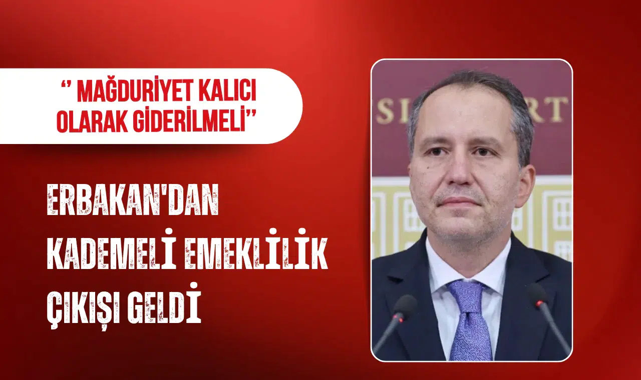 Fatih Erbakan’dan kademeli emeklilik çağrısı: Mağduriyet kalıcı olarak giderilmeli