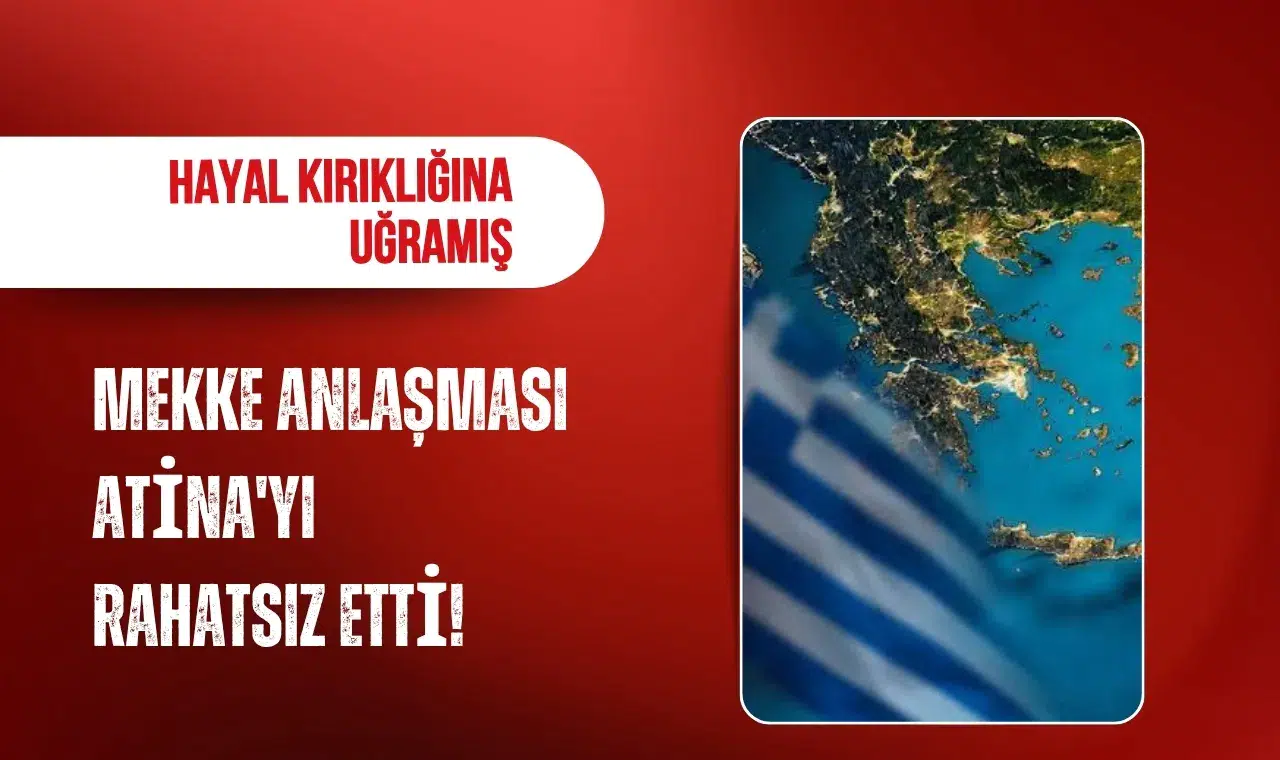 Mekke Anlaşması Atina'yı rahatsız etti!