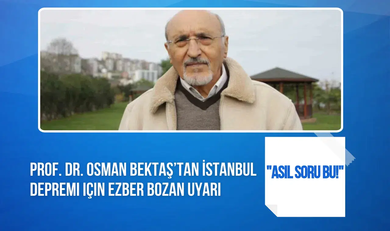 Prof. Dr. Osman Bektaş'tan İstanbul depremi uyarısı: “Asıl soru hangi frekansta ve ne kadar süre sallanacak?”