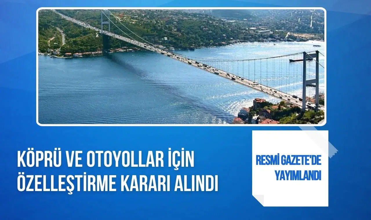 Köprü ve otoyollar için 30 yıllık özelleştirme kararı Resmi Gazete'de