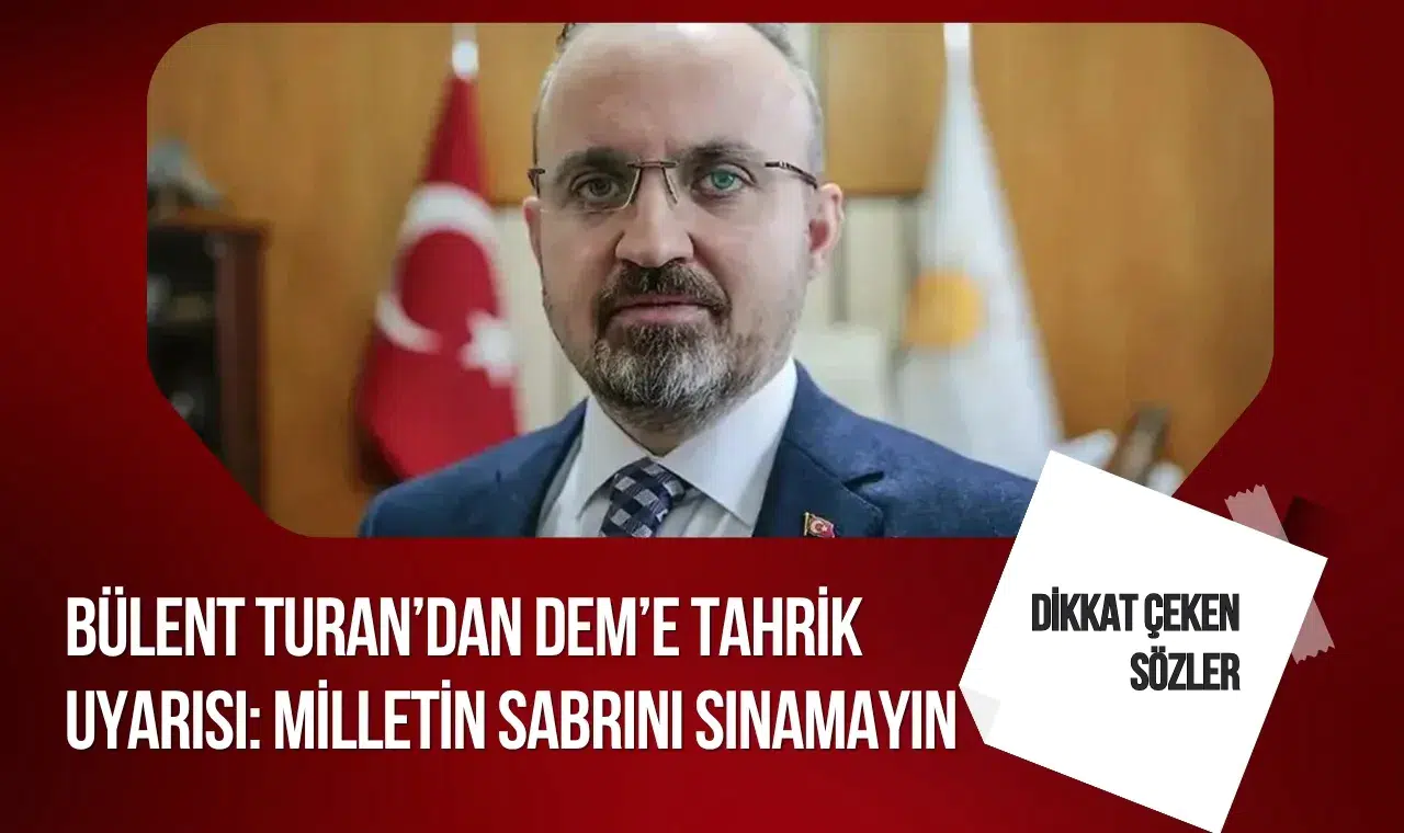 Bülent Turan’dan DEM Parti’ye sert uyarı: Milletin sabrını sınamayın