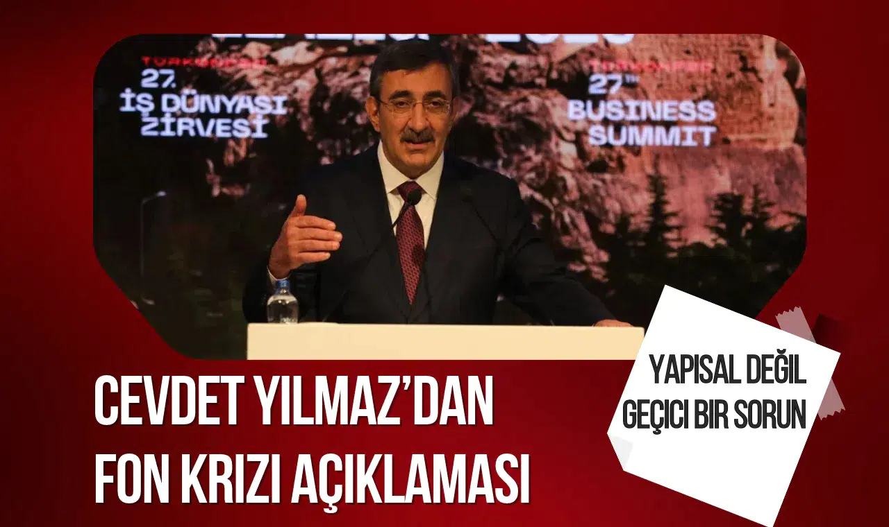 Cevdet Yılmaz’dan fon krizi açıklaması: Yapısal değil, geçici bir sorun