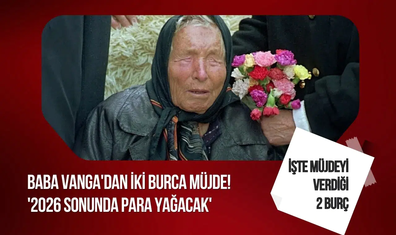 Baba Vanga'ya atfedilen kehanet gündemde: 2026 sonunda iki burç için para iddiası