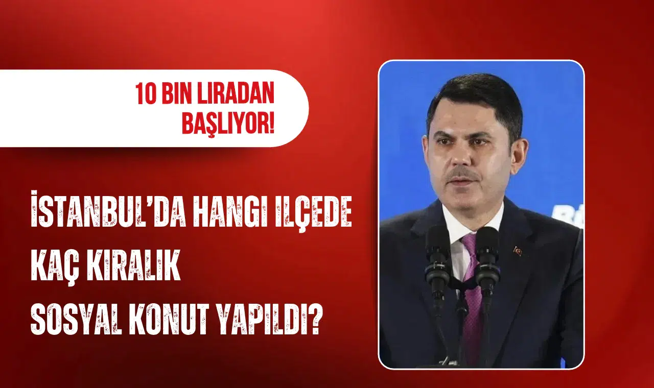 Kiralar 10 bin liradan başlıyor! İstanbul’da hangi ilçede kaç kiralık sosyal konut yapıldı?