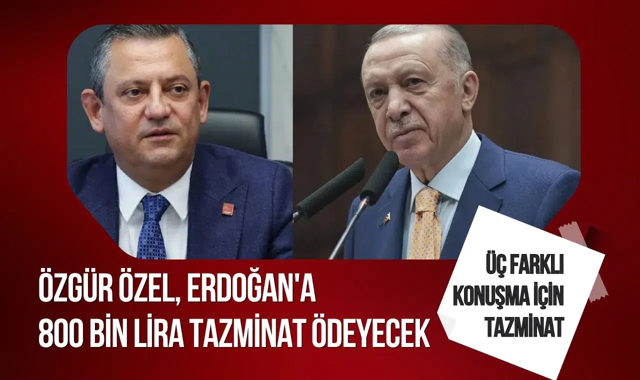 Özgür Özel, Erdoğan’a 800 bin lira tazminat ödeyecek