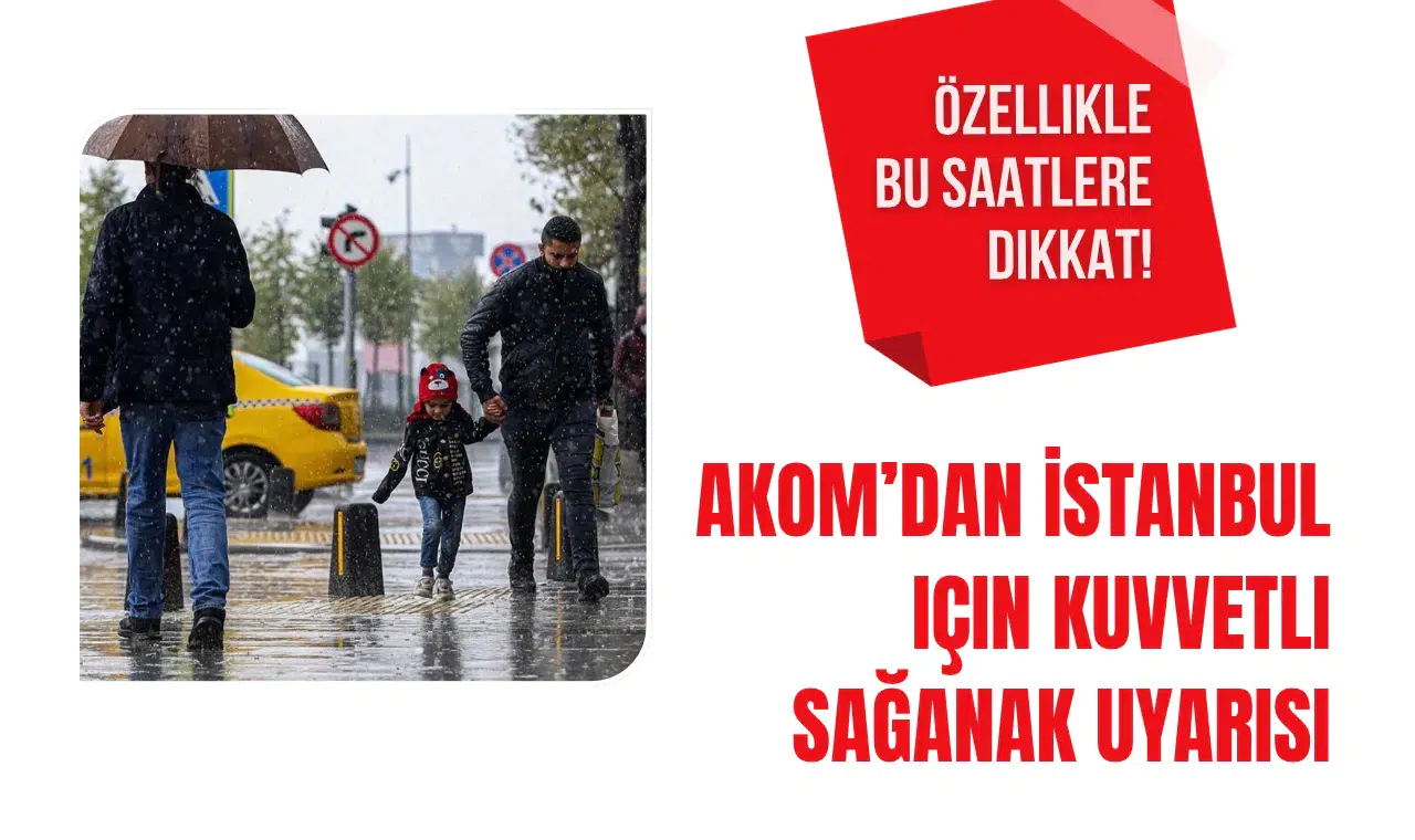 AKOM'dan İstanbul için kuvvetli sağanak uyarısı: Cuma günü yağış artacak