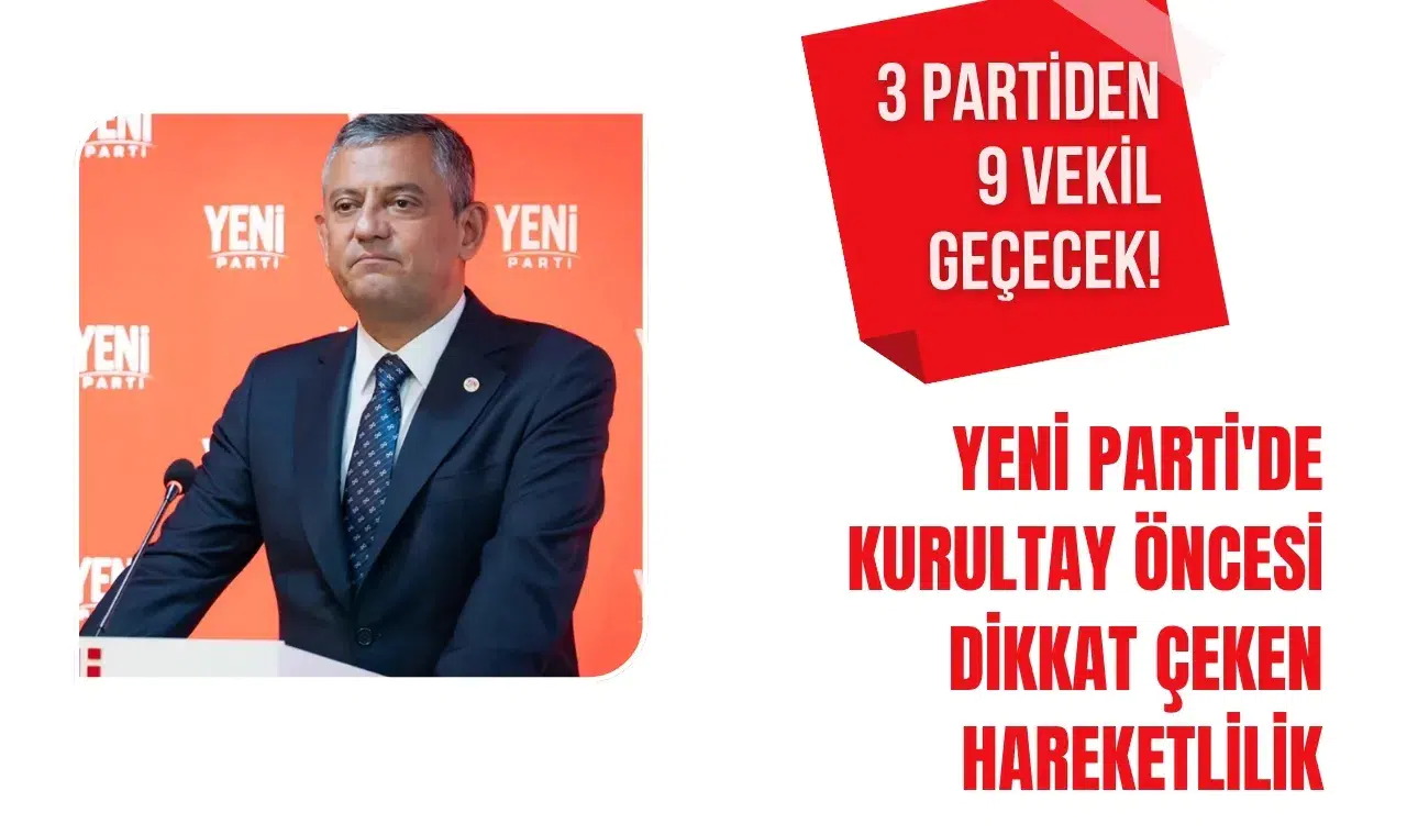 3 partiden 9 vekil geçecek! Yeni Parti'de kurultay öncesi dikkat çeken hareketlilik