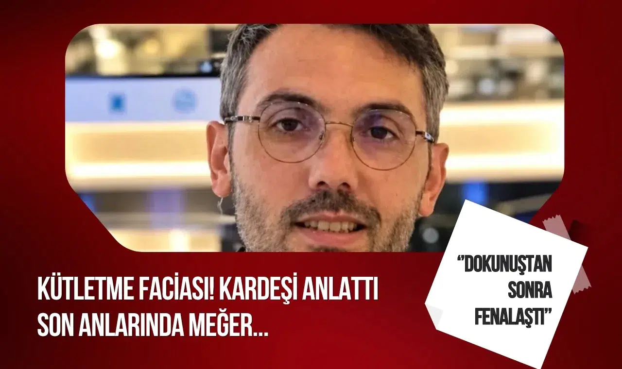 Kütletme sonrası ölüm: Kardeşi son anlarını anlattı